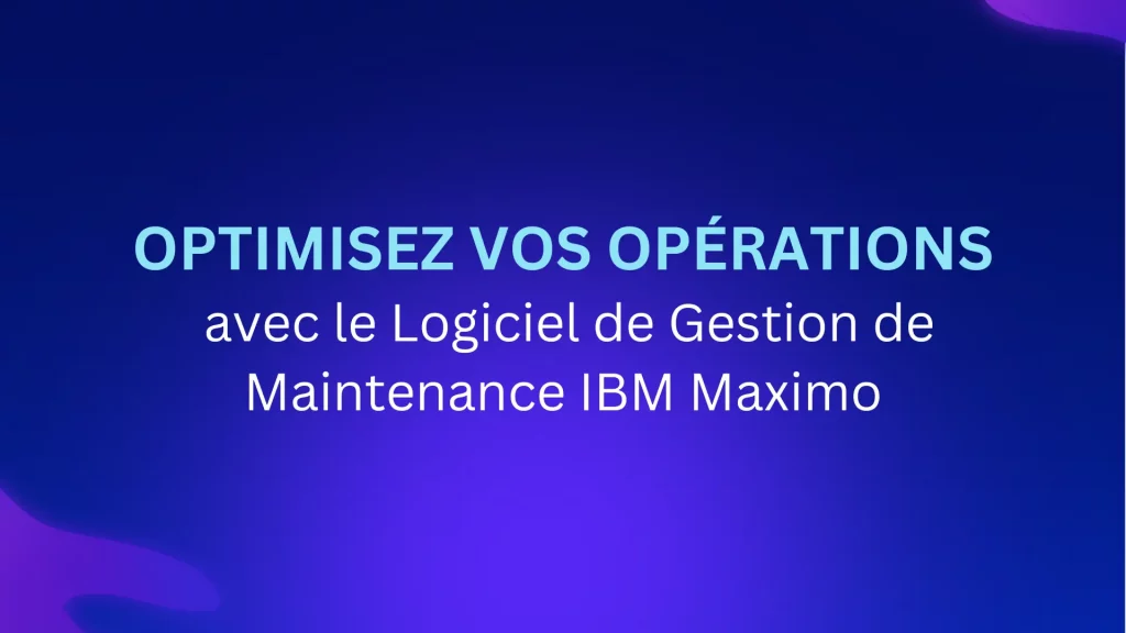Optimisez vos opérations avec le Logiciel de Gestion de Maintenance IBM Maximo